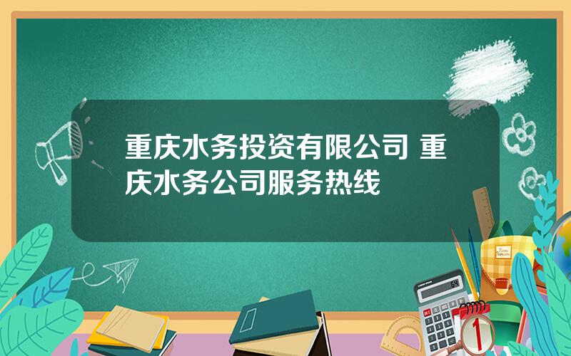 重庆水务投资有限公司 重庆水务公司服务热线